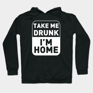 Take me drunk, I'm Home Hoodie